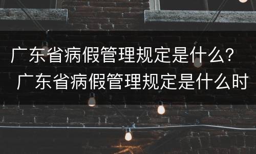 广东省病假管理规定是什么？ 广东省病假管理规定是什么时候实施
