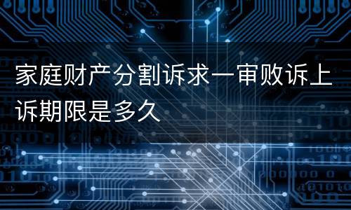家庭财产分割诉求一审败诉上诉期限是多久