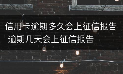 信用卡逾期多久会上征信报告 逾期几天会上征信报告