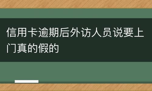信用卡逾期后外访人员说要上门真的假的