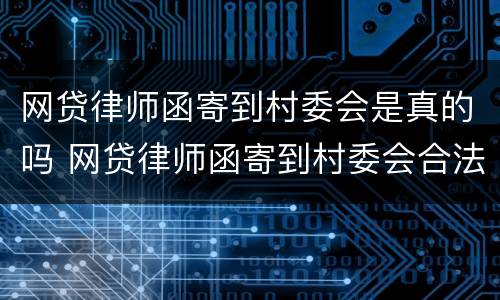 网贷律师函寄到村委会是真的吗 网贷律师函寄到村委会合法吗
