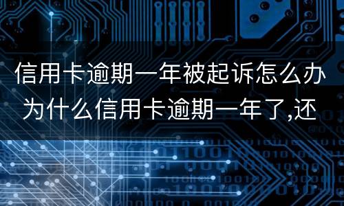 信用卡逾期一年被起诉怎么办 为什么信用卡逾期一年了,还不起诉