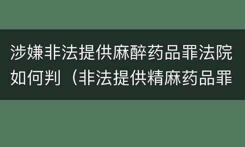 涉嫌非法提供麻醉药品罪法院如何判（非法提供精麻药品罪）