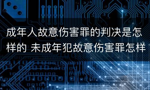 成年人故意伤害罪的判决是怎样的 未成年犯故意伤害罪怎样判刑