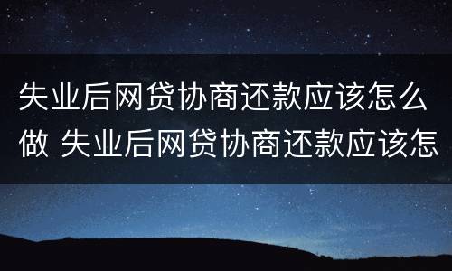 失业后网贷协商还款应该怎么做 失业后网贷协商还款应该怎么做账