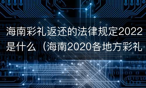 海南彩礼返还的法律规定2022是什么（海南2020各地方彩礼钱价格表）