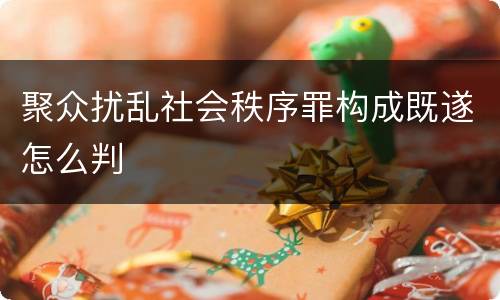 聚众扰乱社会秩序罪构成既遂怎么判