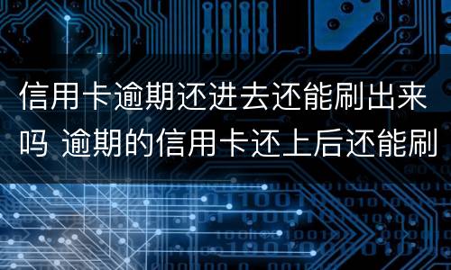 信用卡逾期还进去还能刷出来吗 逾期的信用卡还上后还能刷卡吗