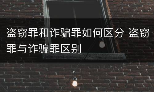 盗窃罪和诈骗罪如何区分 盗窃罪与诈骗罪区别
