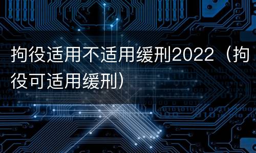 拘役适用不适用缓刑2022（拘役可适用缓刑）