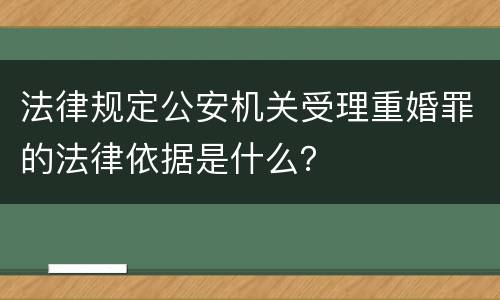 法律规定公安机关受理重婚罪的法律依据是什么？