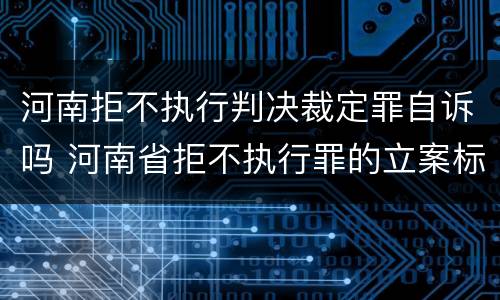 河南拒不执行判决裁定罪自诉吗 河南省拒不执行罪的立案标准