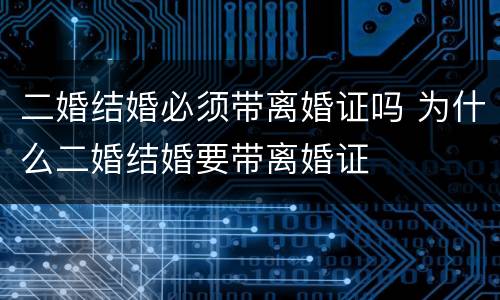 二婚结婚必须带离婚证吗 为什么二婚结婚要带离婚证