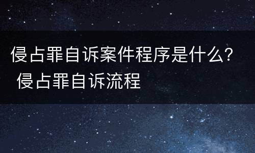 侵占罪自诉案件程序是什么？ 侵占罪自诉流程