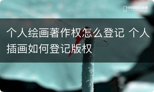 个人绘画著作权怎么登记 个人插画如何登记版权