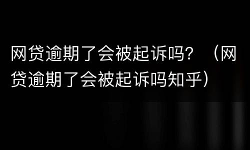 网贷逾期了会被起诉吗？（网贷逾期了会被起诉吗知乎）