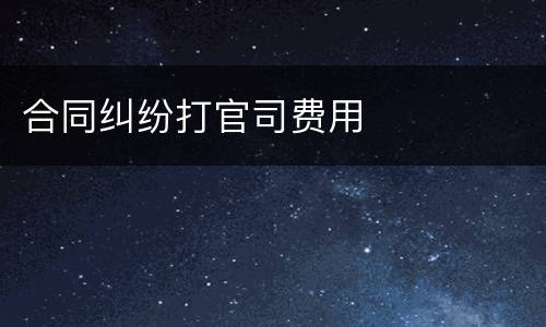 合同纠纷打官司费用