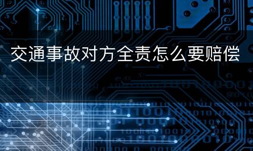 交通事故对方全责怎么要赔偿