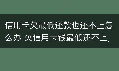 信用卡欠最低还款也还不上怎么办 欠信用卡钱最低还不上,还一点可以吗