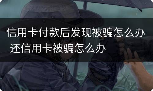 信用卡付款后发现被骗怎么办 还信用卡被骗怎么办