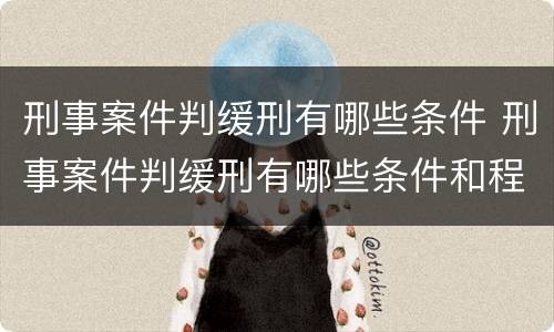 刑事案件判缓刑有哪些条件 刑事案件判缓刑有哪些条件和程序