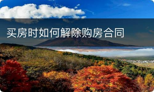 买房时如何解除购房合同