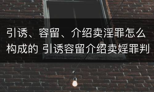 引诱、容留、介绍卖淫罪怎么构成的 引诱容留介绍卖婬罪判多久