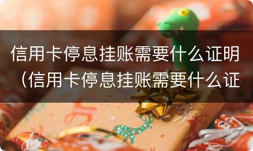 信用卡停息挂账需要什么证明（信用卡停息挂账需要什么证明呢）