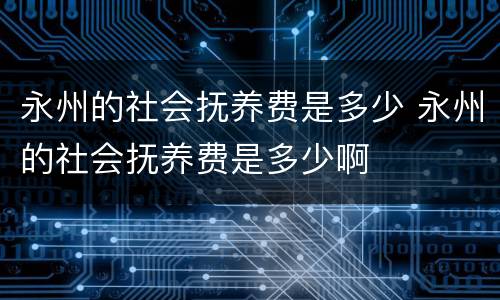 永州的社会抚养费是多少 永州的社会抚养费是多少啊