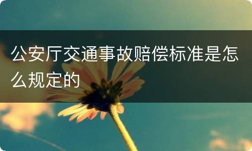 公安厅交通事故赔偿标准是怎么规定的