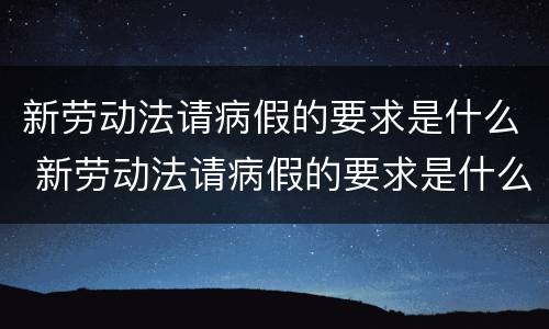新劳动法请病假的要求是什么 新劳动法请病假的要求是什么呢