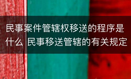民事案件管辖权移送的程序是什么 民事移送管辖的有关规定