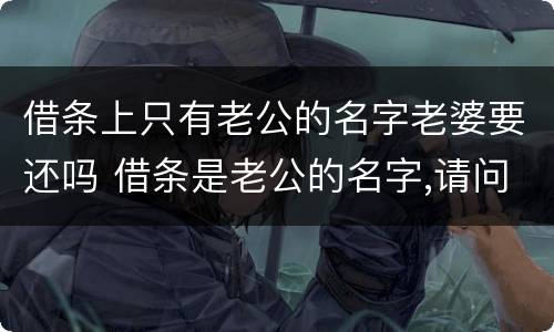 借条上只有老公的名字老婆要还吗 借条是老公的名字,请问妻子是否承担
