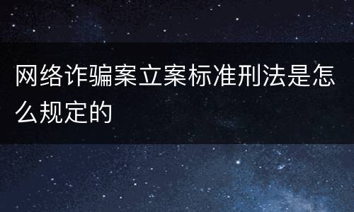 网络诈骗案立案标准刑法是怎么规定的