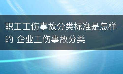 职工工伤事故分类标准是怎样的 企业工伤事故分类