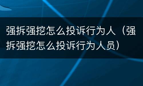 强拆强挖怎么投诉行为人（强拆强挖怎么投诉行为人员）