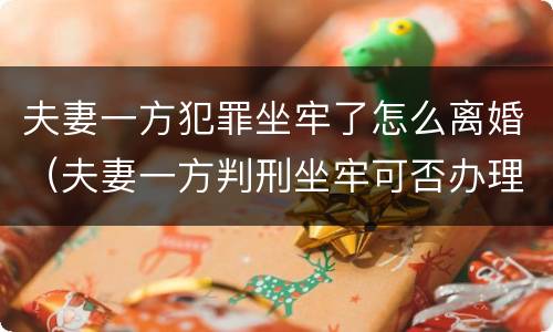 夫妻一方犯罪坐牢了怎么离婚（夫妻一方判刑坐牢可否办理离婚）