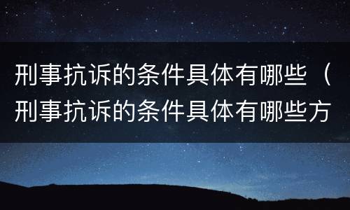 刑事抗诉的条件具体有哪些（刑事抗诉的条件具体有哪些方面）