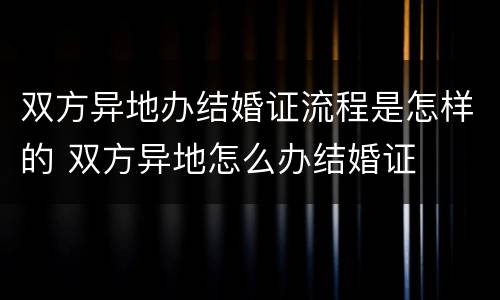 双方异地办结婚证流程是怎样的 双方异地怎么办结婚证