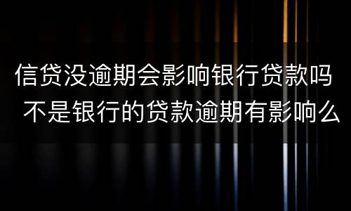 信贷没逾期会影响银行贷款吗 不是银行的贷款逾期有影响么