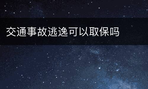 交通事故逃逸可以取保吗
