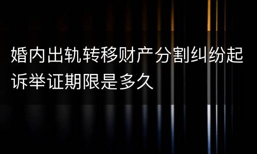 婚内出轨转移财产分割纠纷起诉举证期限是多久
