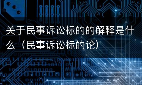 关于民事诉讼标的的解释是什么（民事诉讼标的论）
