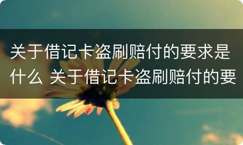 关于借记卡盗刷赔付的要求是什么 关于借记卡盗刷赔付的要求是什么规定