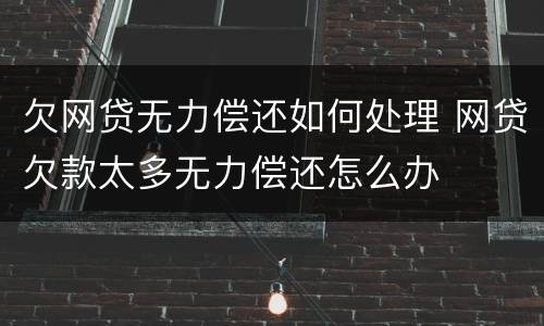 欠网贷无力偿还如何处理 网贷欠款太多无力偿还怎么办