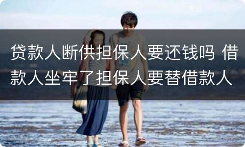 贷款人断供担保人要还钱吗 借款人坐牢了担保人要替借款人还全部钱吗