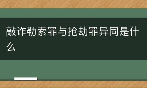 敲诈勒索罪与抢劫罪异同是什么