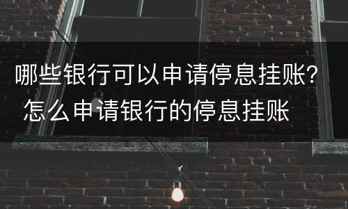 哪些银行可以申请停息挂账？ 怎么申请银行的停息挂账