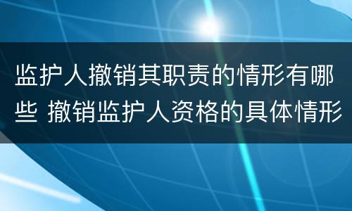 监护人撤销其职责的情形有哪些 撤销监护人资格的具体情形