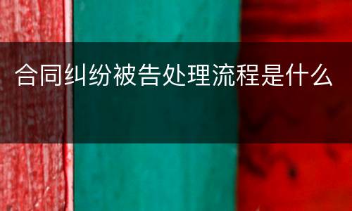合同纠纷被告处理流程是什么